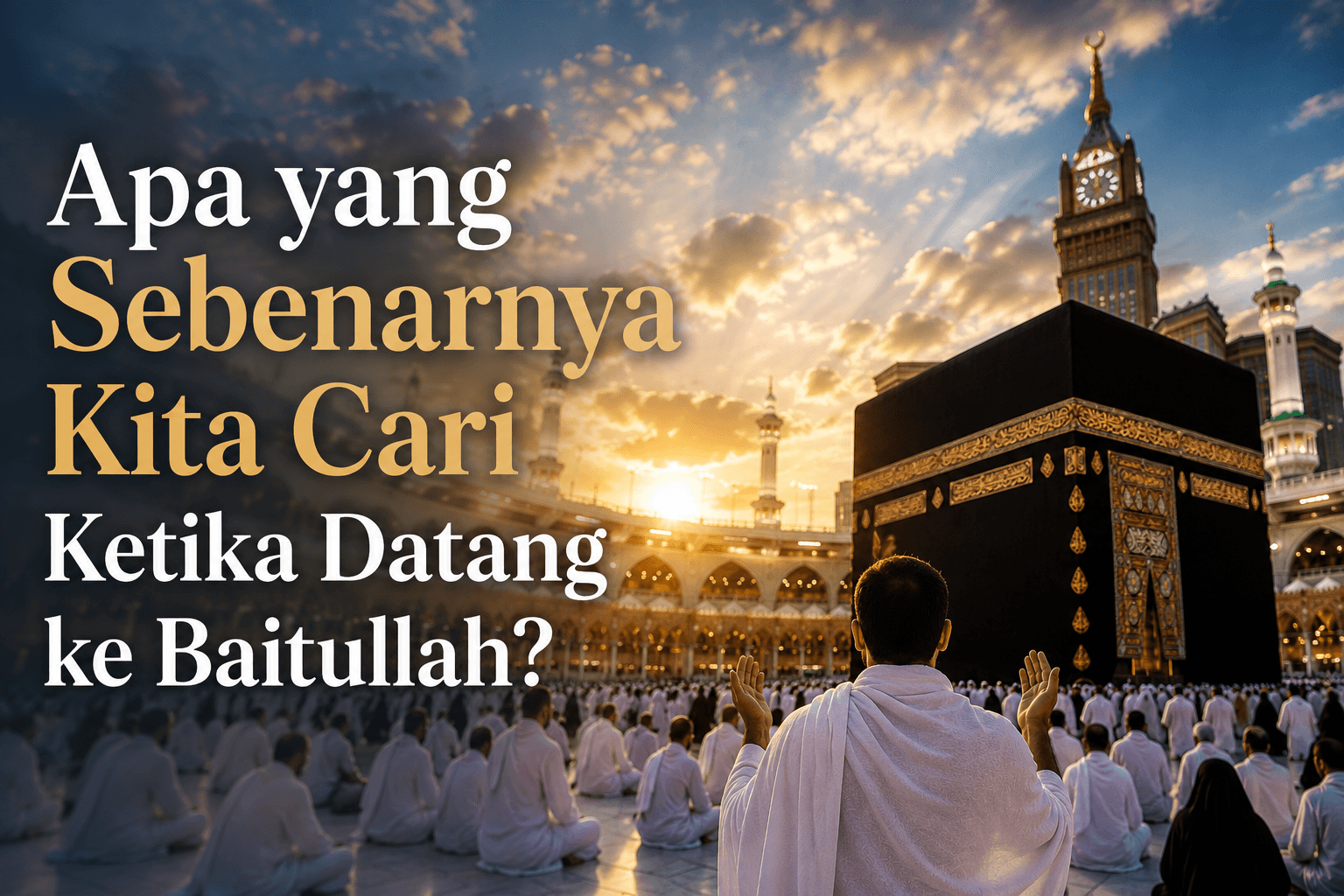 Apa yang Sebenarnya Kita Cari Ketika Datang ke Baitullah?